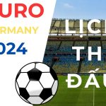 Lịch thi đấu EURO 2024 cập nhật mới nhất